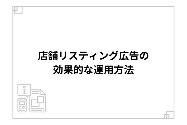 店舗リスティング広告の効果的な運用方法