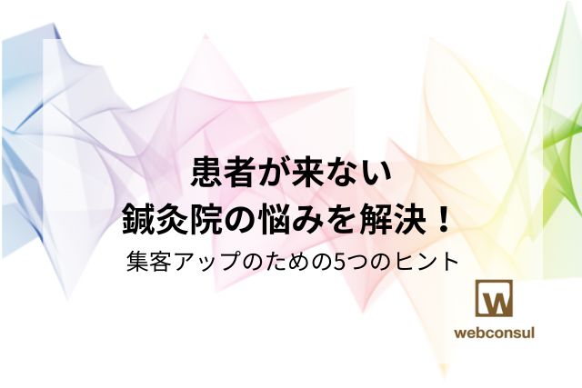 患者が来ない鍼灸院の悩みを解決！ 集客アップのための5つのヒント