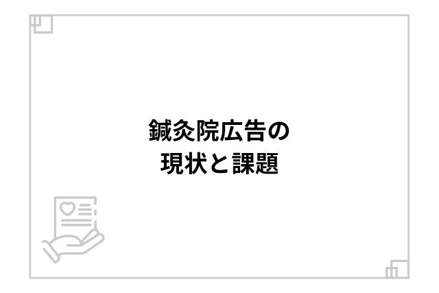 鍼灸院広告の現状と課題