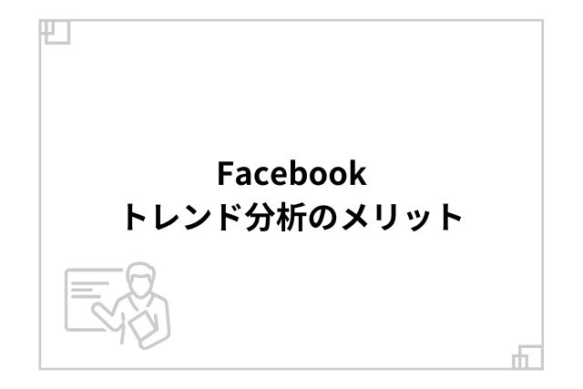 Facebookトレンド分析のメリット