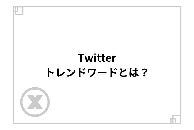 Twitterトレンドワードとは？