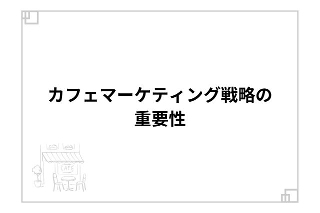 カフェマーケティング戦略の重要性