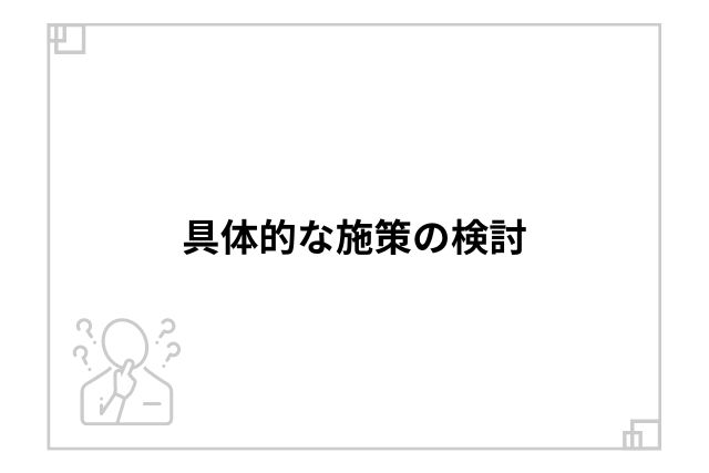 具体的な施策の検討