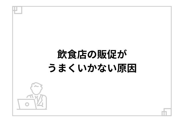 飲食店の販促がうまくいかない原因