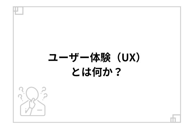 ユーザー体験（UX）とは何か？