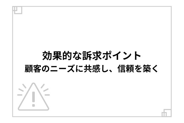 効果的な訴求ポイント：顧客のニーズに共感し、信頼を築く