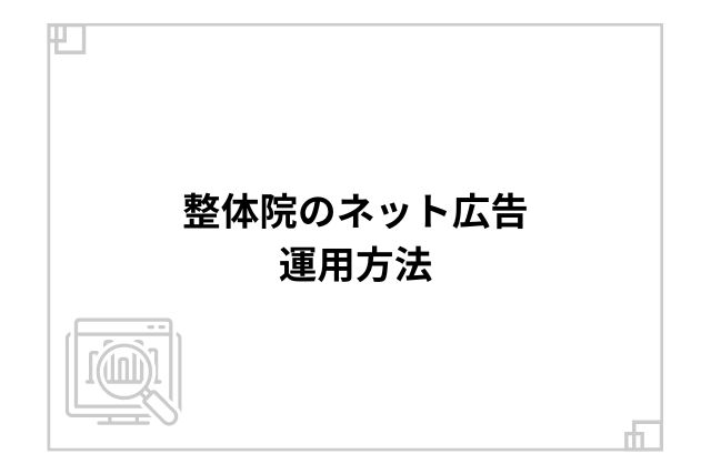 整体院のネット広告運用方法