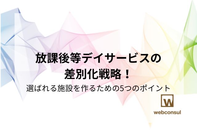 放課後等デイサービスの差別化戦略！選ばれる施設を作るための5つのポイント